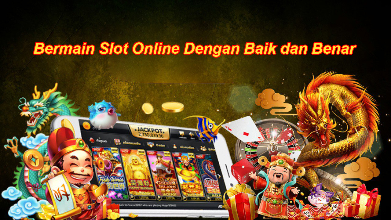 Bermain Slot Online Dengan Baik dan Benar